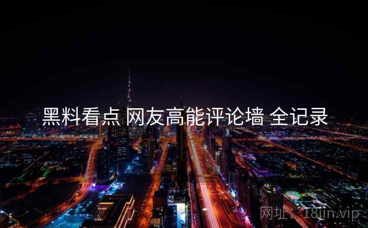 黑料看点 网友高能评论墙 全记录