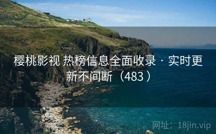 樱桃影视 热榜信息全面收录 · 实时更新不间断(483 ) 樱桃影视 热榜信息全面收录 · 实时更新不间断(483 )