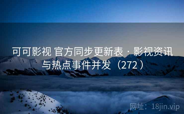可可影视 官方同步更新表 · 影视资讯与热点事件并发(272 ) 可可影视 官方同步更新表 · 影视资讯与热点事件并发(272 )