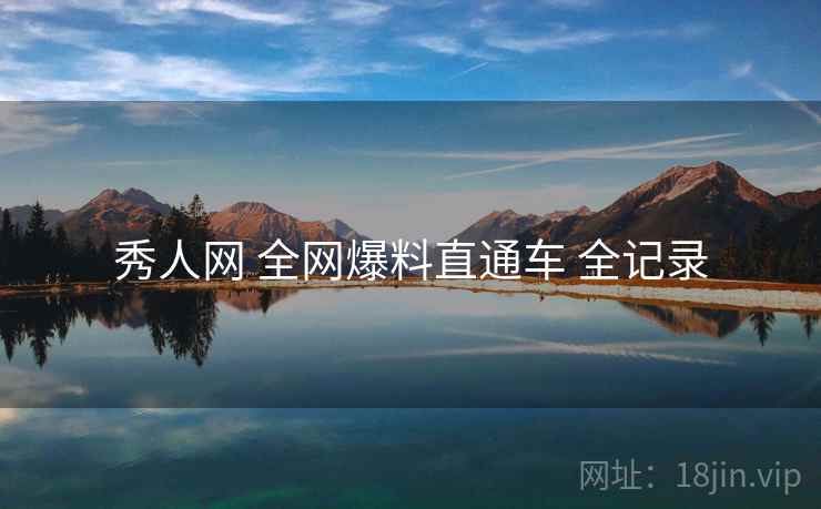 秀人网 全网爆料直通车 全记录 秀人网 全网爆料直通车 全记录